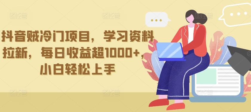 抖音贼冷门项目，学习资料拉新，每日收益超1000+，小白轻松上手【揭秘】-泡泡网赚