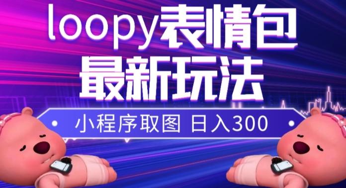 小狸猫loopy表情包小程序取图玩法，最新出的表情包素材-泡泡网赚