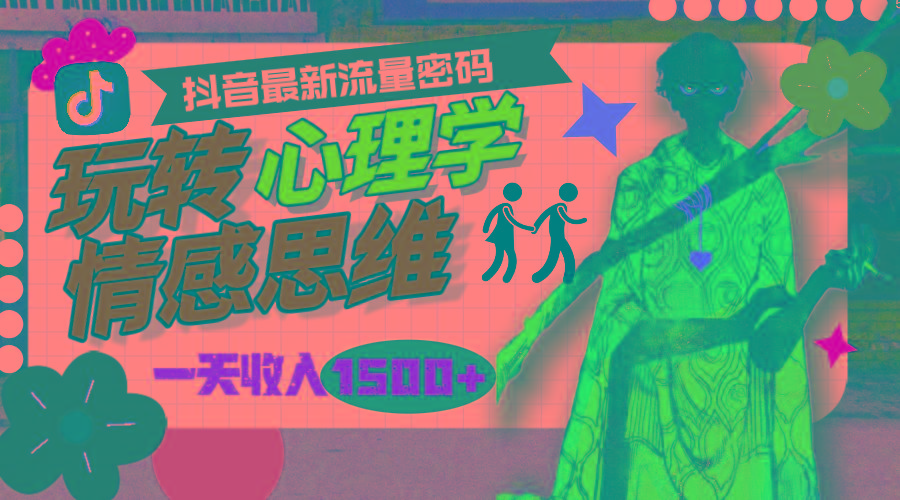 (9981期)一天收入1500+，玩转心理学情感思维，抖音最新流量密码-泡泡网赚