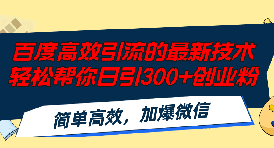 百度高效引流的最新技术,轻松帮你日引300+创业粉,简单高效，加爆微信-泡泡网赚