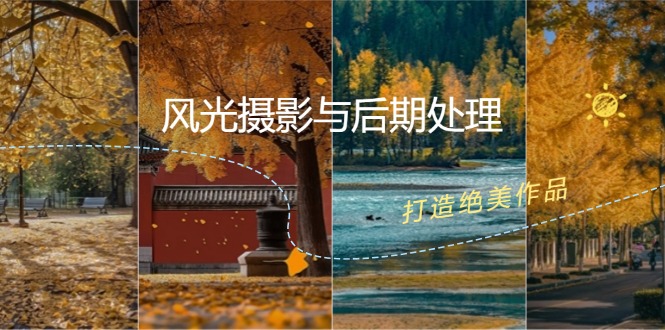 风光摄影与后期处理全课程：掌握光影、色彩、构图，打造绝美作品-泡泡网赚