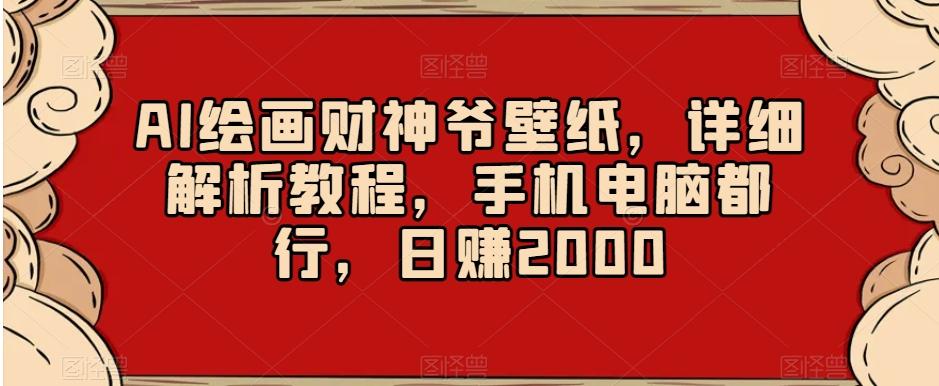 AI绘画财神爷壁纸，详细解析教程，手机电脑都行，日赚2000【揭秘】-泡泡网赚