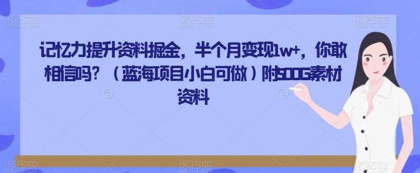 记忆力提升资料掘金，半个月变现1w+，你敢相信吗？（蓝海项目小白可做）附500G素材资料-泡泡网赚