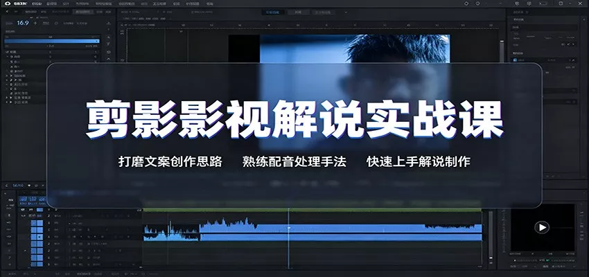 剪影影视解说实战课：打磨文案创作思路，熟练配音处理手法，快速上手解说制作-泡泡网赚