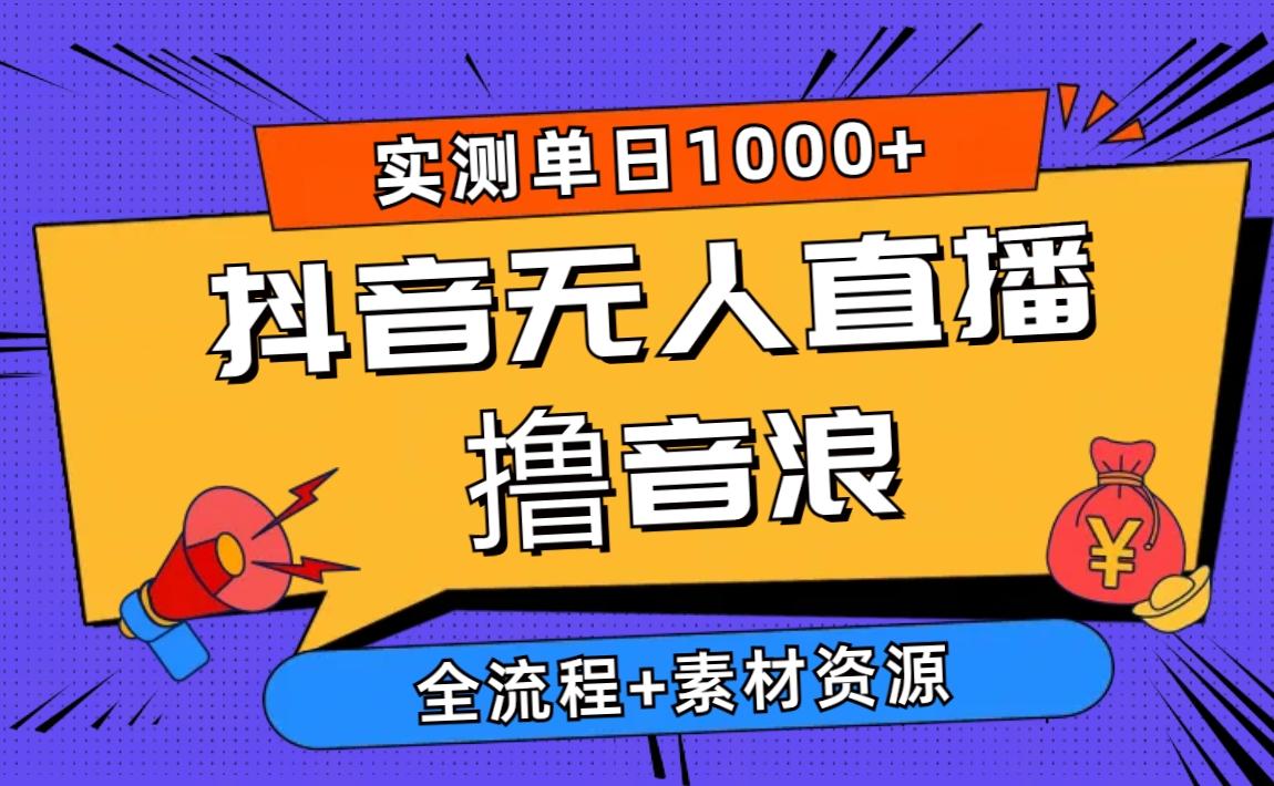 2024抖音无人直播撸音浪新玩法 日入1000+ 全流程+素材资源-泡泡网赚