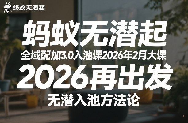 蚂蚁无潜不起全域配抖加3.0入池课2026年2月大课，2026再出发，无潜入池方法论-泡泡网赚