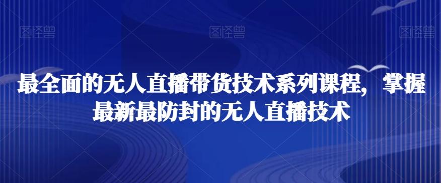 最全面的无人直播‮货带‬技术系‮课列‬程，掌握最新最防封的无人直播技术-泡泡网赚