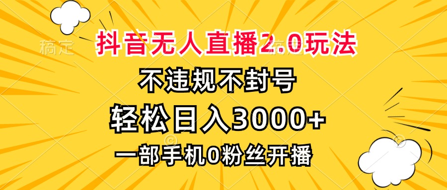 抖音无人直播2.0玩法，不违规不封号，轻松日入3000+，一部手机0粉开播-泡泡网赚