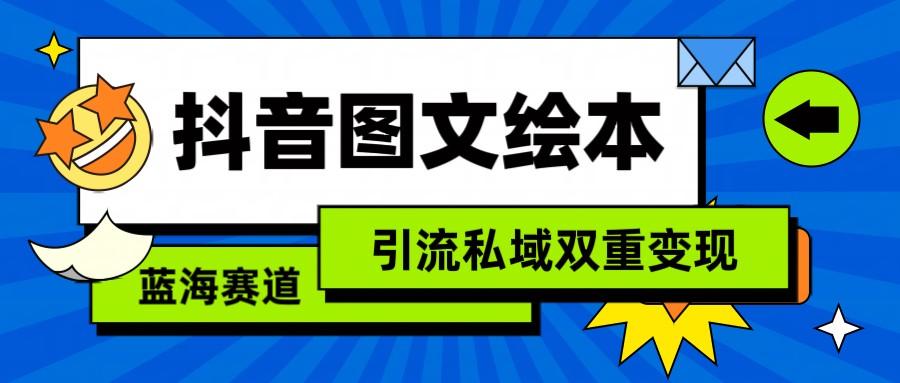 抖音图文绘本，蓝海赛道，引流私域双重变现-泡泡网赚