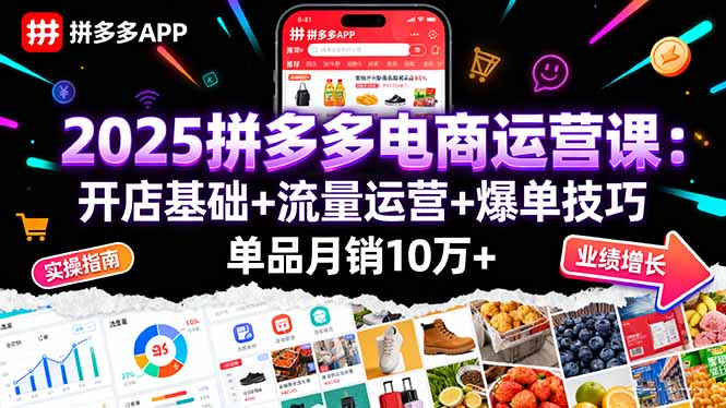 2025拼多多电商运营课：开店基础+流量运营+爆单技巧，单品月销10万+-泡泡网赚