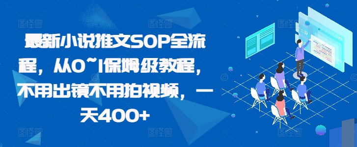 最新小说推文SOP全流程，从0~1保姆级教程，不用出镜不用拍视频，一天400+-泡泡网赚