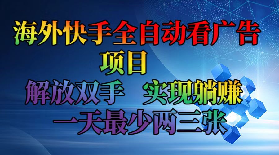 海外快手全自动看广告项目    解放双手   实现躺赚  一天最少两三张-泡泡网赚