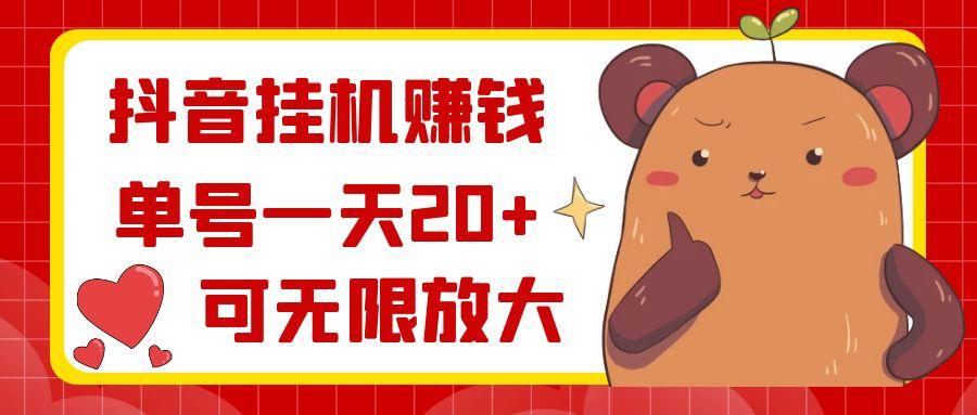 抖音挂机赚钱，单号一天20+，可无限放大-泡泡网赚