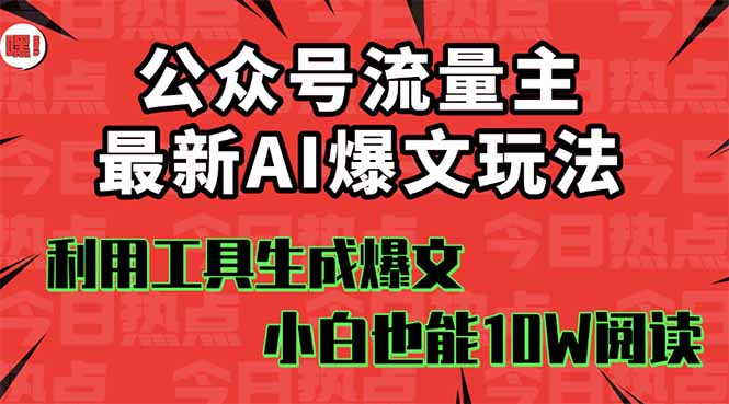 公众号流量主掘金新玩法，利用AI工具发布爆文，小白也能篇篇10W+文章，…-泡泡网赚