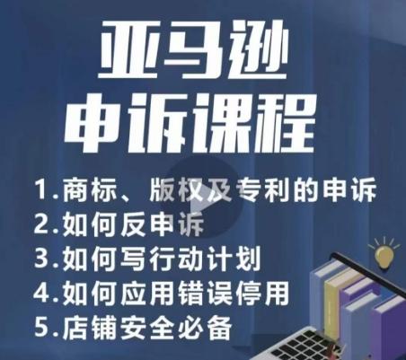 亚马逊申诉实操课，​商标、版权及专利的申诉，店铺安全必备-泡泡网赚