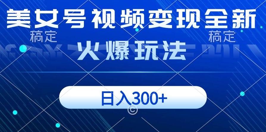 美女号视频变现全新火爆玩法，几分钟一个视频精准流量，日入300+-泡泡网赚