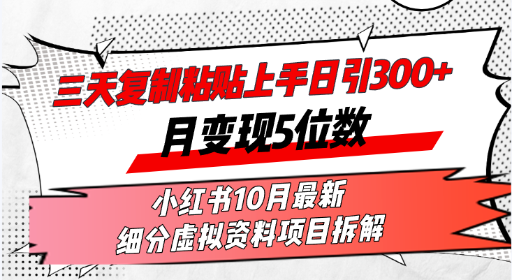 三天复制粘贴上手日引300+月变现5位数小红书10月最新 细分虚拟资料项目…-泡泡网赚