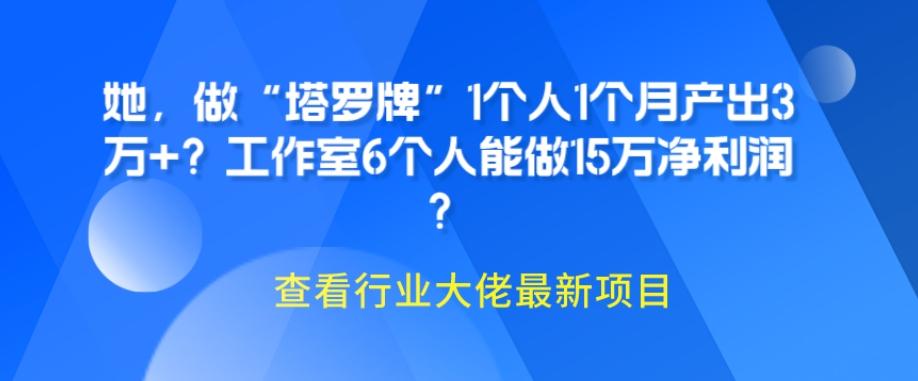 她，做“塔罗牌”1个人1个月产出3万+？工作室6个人能做15万净利润？-泡泡网赚