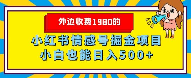 外边收费1980的，小红书情感号掘金项目，小白轻松日入500+-泡泡网赚