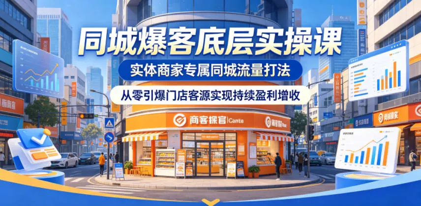 同城爆客底层实操课，实体商家专属同城流量打法，从零引爆门店客源实现持续盈利增收-泡泡网赚