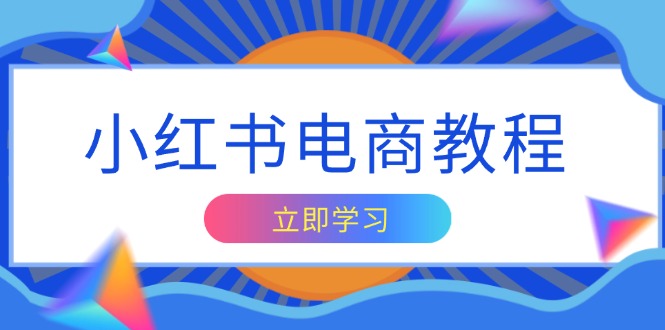 小红书电商教程，掌握帐号定位与内容创作技巧，打造爆款，实现商业变现-泡泡网赚
