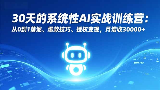 30天的系统性AI实战训练营：从0到1落地、爆款技巧、授权变现，月增收30000+-泡泡网赚