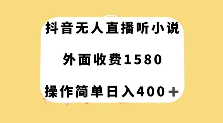 抖音无人直播听小说，外面收费1580，操作简单日入400+【揭秘】-泡泡网赚