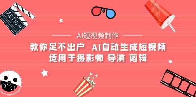 AI电影创作+AI短视频制作全套完整课程-适用于摄影师 导演 剪辑(25节课)-泡泡网赚