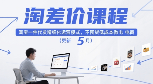 淘差价课程，淘宝一件代发精细化运营模式，不囤货低成本做电商(更新10月)-泡泡网赚