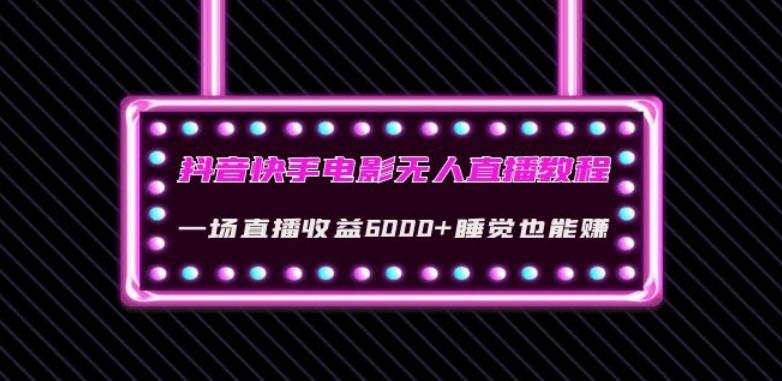 抖音快手电影无人直播教程：一场直播收益6000+睡觉也能赚(教程+软件)【揭秘】-泡泡网赚