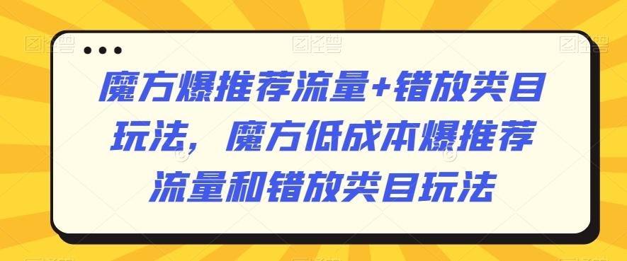 魔方爆推荐流量+错放类目玩法，魔方低成本爆推荐流量和错放类目玩法-泡泡网赚