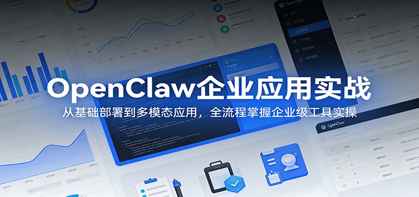 OpenClaw企业应用实战：从基础部署到多模态应用，全流程掌握企业级工具实操-泡泡网赚