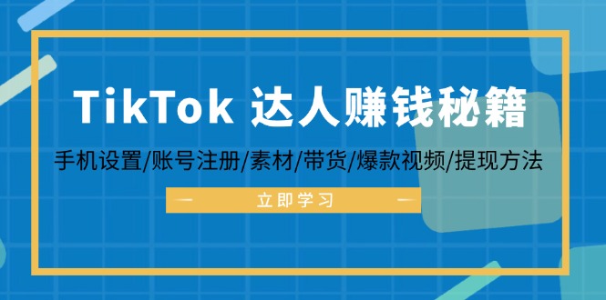 TikTok&达人赚钱秘籍 手机设置/账号注册/素材/带货/爆款视频/提现方法-泡泡网赚
