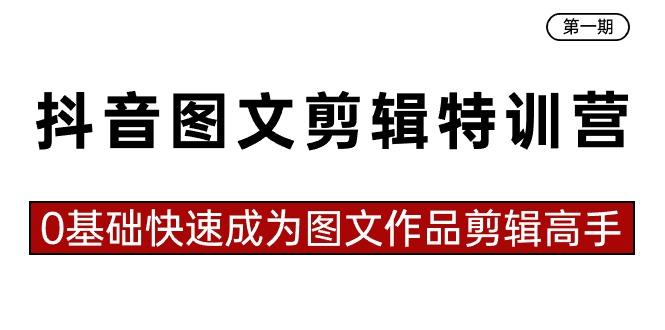 抖音图文剪辑特训营第一期，0基础快速成为图文作品剪辑高手(23节课)-泡泡网赚