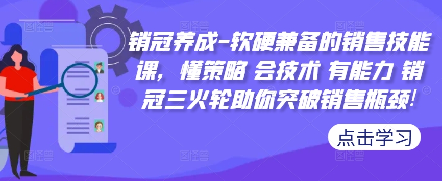 销冠养成-软硬兼备的销售技能课，懂策略 会技术 有能力 销冠三火轮助你突破销售瓶颈!-泡泡网赚