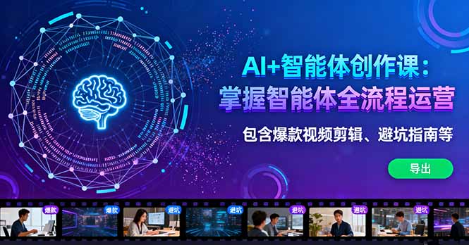 AI+智能体创作课：掌握智能体全流程运营。包含爆款视频剪辑、避坑指南等-泡泡网赚