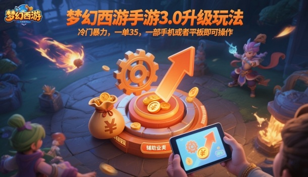 梦幻西游手游3.0升级玩法，冷门暴力，一单35，一部手机或者平板即可操作，一天几张轻轻松松【揭秘】-泡泡网赚