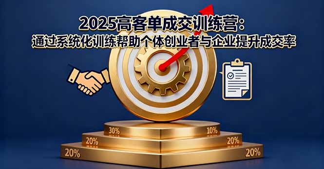 2025高客单成交训练营：通过系统化训练帮助个体创业者与企业提升成交率-泡泡网赚