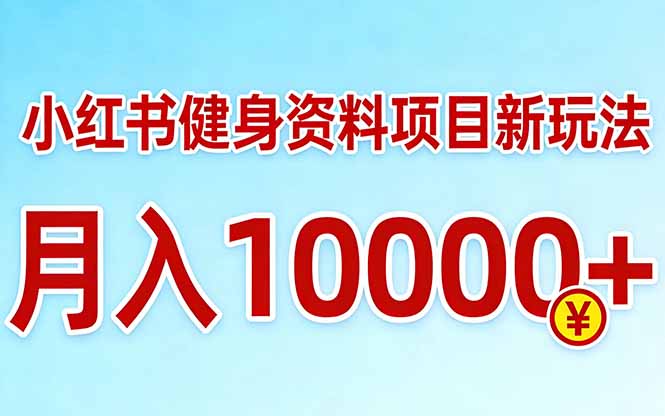小红书健身资料项目最新玩法，月入10000＋，收益潜力可以无限放大-泡泡网赚