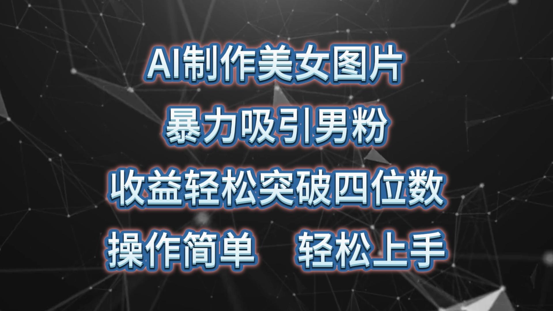 AI制作美女图片，暴力吸引男粉，收益轻松突破四位数，操作简单 上手难度低-泡泡网赚