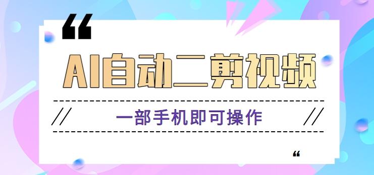 AI自动二剪视频，一部手机即可操作，原创性高！【视频教程+软件】-泡泡网赚