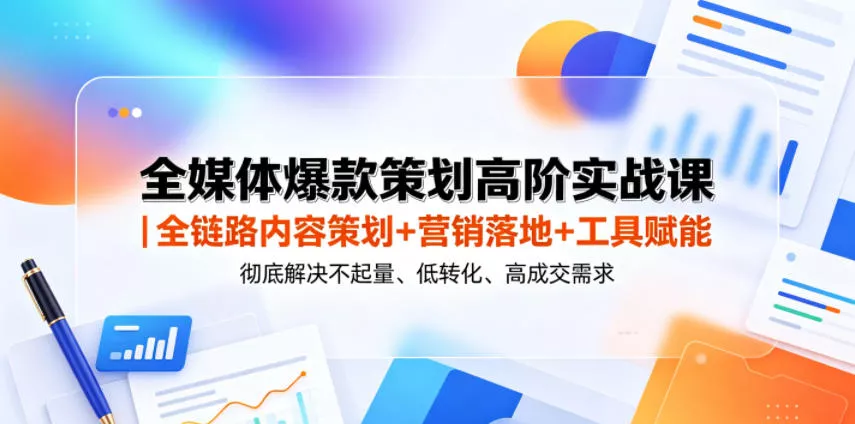 全媒体爆款策划高阶实战课｜全链路内容策划+营销落地+工具赋能，彻底解决不起量、低转化、低成交难题-泡泡网赚