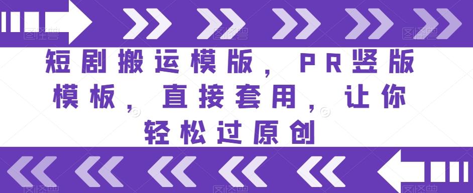 短剧搬运模版，PR竖版模板，直接套用，让你轻松过原创-泡泡网赚