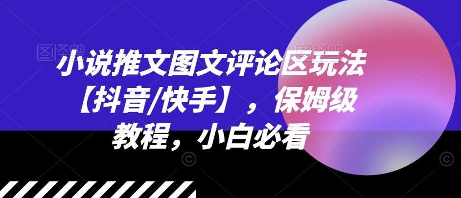 小说推文图文评论区玩法【抖音/快手】，保姆级教程，小白必看-泡泡网赚