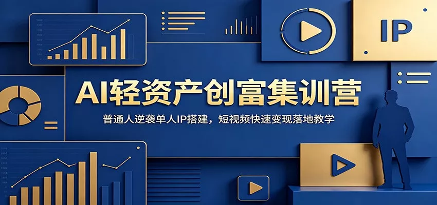 AI轻资产创富集训营：普通人逆袭单人IP搭建，短视频快速变现落地教学-泡泡网赚