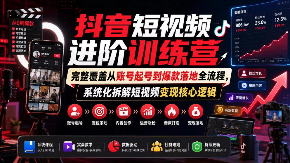 抖音短视频进阶训练营，完整覆盖从账号起号到爆款落地全流程，系统化拆解短视频变现核心逻辑-泡泡网赚