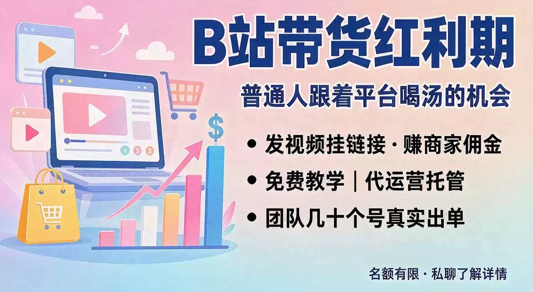 B站短视频带货红利｜免费教学+代运营托管，两种玩法，单号七天收益1200-3600