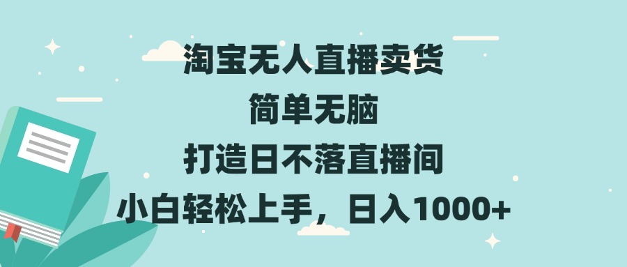 淘宝无人直播卖货 简单无脑 打造日不落直播间 小白轻松上手，日入1000+-泡泡网赚