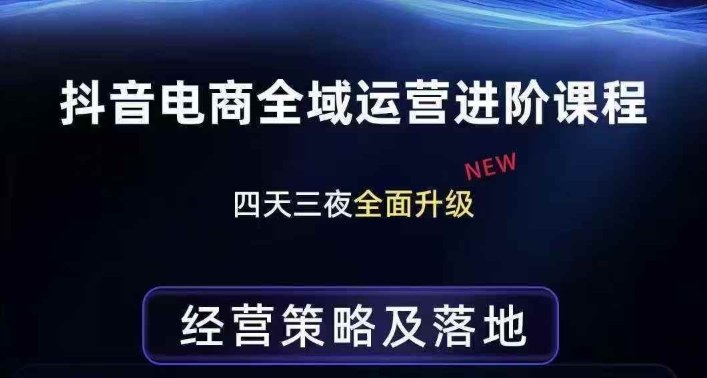 抖音电商全域运营进阶课程，经营策略及落地，全链路拆解直击底层逻辑-泡泡网赚