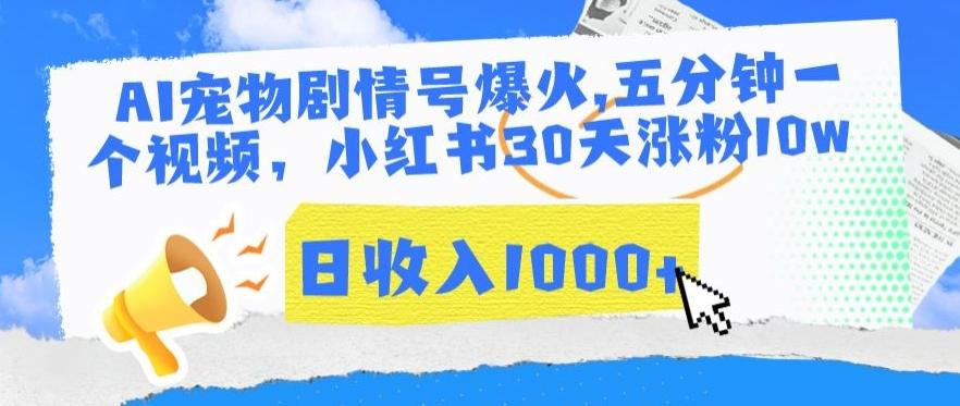 AI宠物剧情号爆火，五分钟一个视频，小红书30天涨粉10w，日收入1000+【揭秘】-泡泡网赚